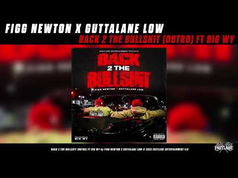 FIGG NEWTON X GUTTALANE LOW - BACK 2 THE BULLSHIT (OUTRO) FT BIG WY [OFFICIAL AUDIO]