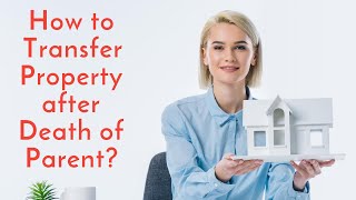 How to Transfer Property after Death of Parent? Transfer of Property after Death With/Without Will