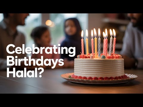 Is It Halal to Celebrate Birthdays in Islam? | Islamic View Explained