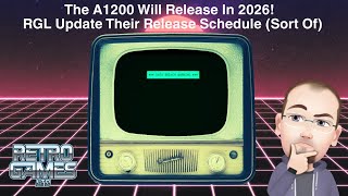 The A1200 Will Release in 2026! RGL Update Their Release Schedule (Sort Of!)