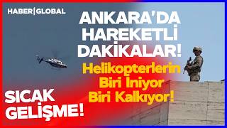 SON DAKİKA I Ankara'da Hareketlilik! Helikopterlerin Biri İniyor Biri 