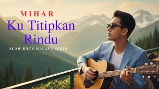Download lagu Ku Titipkan Rindu Lagu Slow Rock Melayu Sedih bikin Galau by Mihar mp3