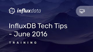 [Training] InfluxDB Tech Tips - June 2016
