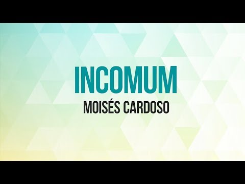 Incomum - Moisés Cardoso