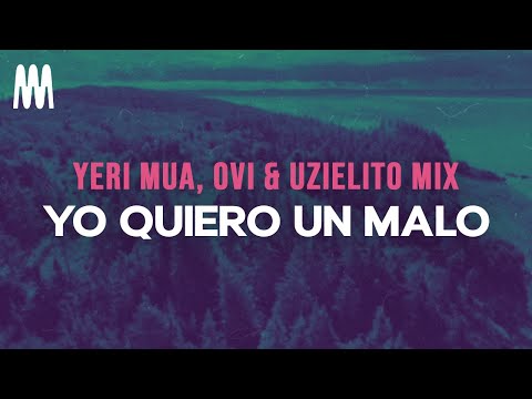 Yeri Mua, Ovi & Uzielito Mix - YO QUIERO UN MALO (Letra/Lyrics)