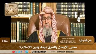 2180 - معنى الإيمان والفرق بينه وبين الإسلام؟