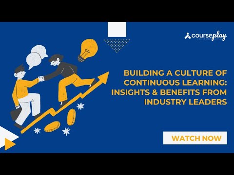Building a Culture of Continuous Learning: Insights & Benefits from Industry Leaders