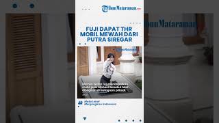 Bahaginya Fuji Dapat THR Lebaran Berupa Mobil Mewah dari Putra Siregar, Para Netizen Langsung Iri