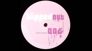 Alex Calver - Blipped Out 06 (B) [BLIP006]