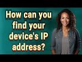 How can you find your device's IP address?