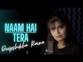 Naam Hai Tera Tera Cover Female Version DeepshikhaRainaOfficial Anuragabhishek Himesh Reshammiya