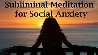 3 Hours Social Anxiety Subliminal Meditation - Overcome Fear of People