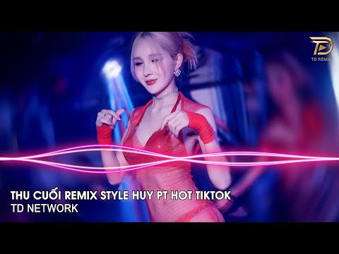 Thu Cuối Remix Style Huy PT - Mr.T ft Yanbi x Hằng Bingboong ~ Đã Từ Rất Lâu Rồi... Remix Hot Tiktok