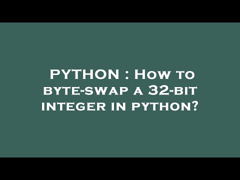 Python How To Byte Swap A 32 Bit Integer In Python
