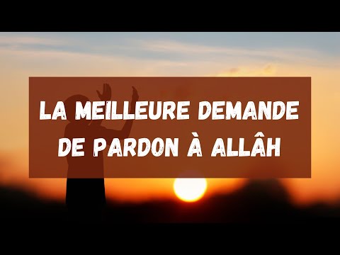 21) La meilleure demande de pardon à Allâh