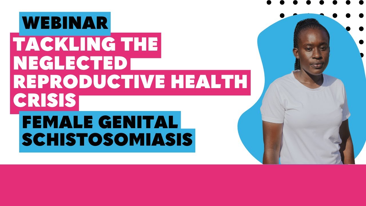 WEBINAR: Female genital schistosomiasis: tackling the neglected reproductive health crisis
