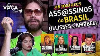 OS MAIORES ASSASSINOS DO BRASIL com ULLISSES CAMPBELL | VACACAST #174