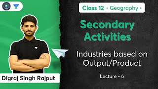 Class 12th - Geography - Secondary Activities | Industries based on Output/Product  | Digraj Sir