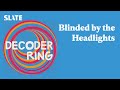 Blinded by the Headlights | Decoder Ring