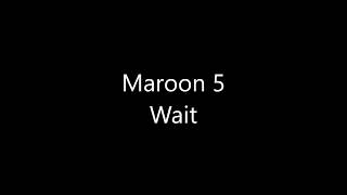 Maroon 5 - Wait [Lyrics]