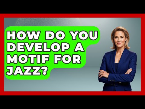 How Do You Develop A Motif For Jazz? - Jazz Music Legends