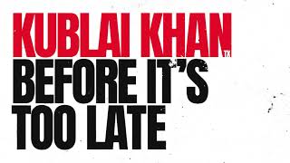 Kublai Khan TX - Before It&#39;s Too Late