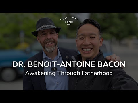How Fatherhood Transformed My World with Dr. Benoit-Antoine Bacon &mdash; 2 Dads 1 Car