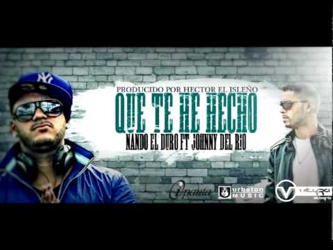 Nando El Duro Ft. Johnny del Rio - Que Te He Hecho (Prod. By Hector El Isleño)