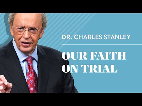 Our Faith On Trial – Dr. Charles Stanley