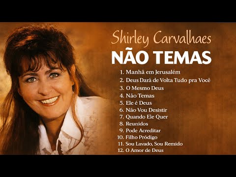 Shirley Carvalhaes – Não Temas – As Músicas de Maior Sucesso, Canções Inesquecíveis