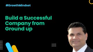 Build a Successful Company from Ground up - Growth Mindset Ep. 17