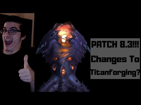 Patch 8.3 Visions of N'zoth Announced!  Changes To Titanforging?  My First Impressions.