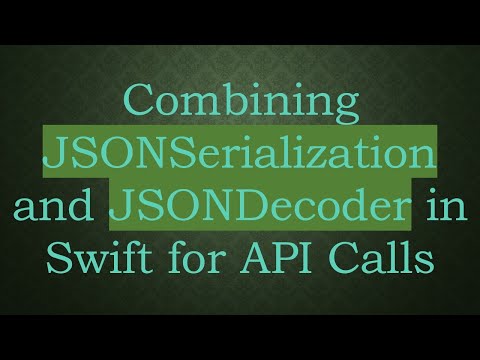 Combining JSONSerialization and JSONDecoder in Swift for API Calls