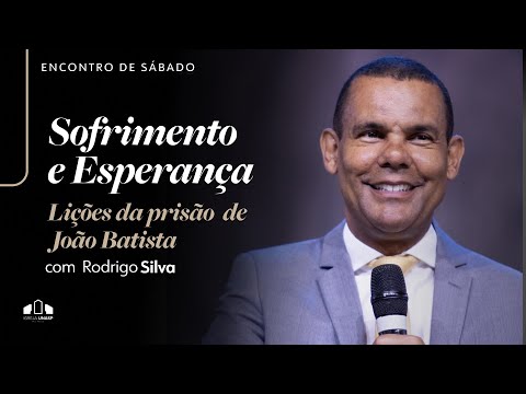 SOFRIMENTO E ESPERANÇA: LIÇÕES DA PRISÃO DE JOÃO BATISTA - Rodrigo Silva | Encontro de Sábado