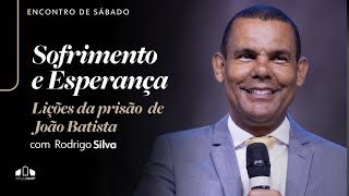 SOFRIMENTO E ESPERANÇA: LIÇÕES DA PRISÃO DE JOÃO BATISTA - Rodrigo Silva | Encontro de Sábado