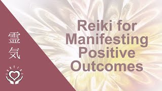 Reiki for Manifesting Positive Outcomes | Energy Healing