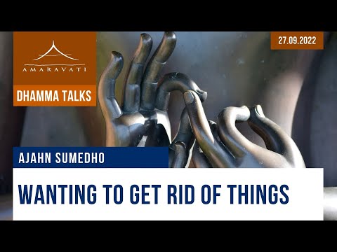Wanting to Get Rid of Things | Ajahn Sumedho | 27.09.2022