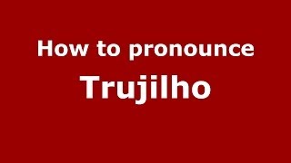 How to pronounce Trujilho