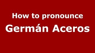 How to pronounce Germán Aceros