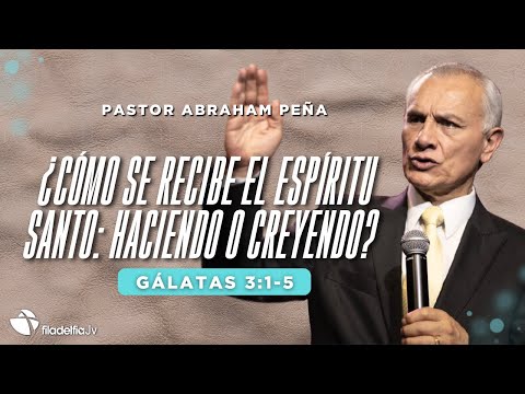 ¿Cómo se recibe el Espíritu Santo: Haciendo o creyendo? - Abraham Peña -  23 Marzo 2025