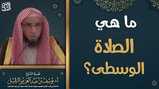 ما هي الصلاة الوسطى؟ الشيخ أ.د. يوسف بن عبدالعزيز الشبل image