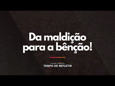 [Tempo de Refletir] Da maldição para a bênção!