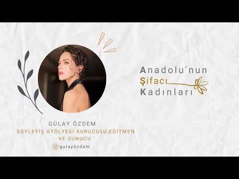 Anadolu'nun Şifacı Kadınları / Gülay Özdem /Söyleyiş Atölyesi Kurucusu, Eğitmen ve Sunucu