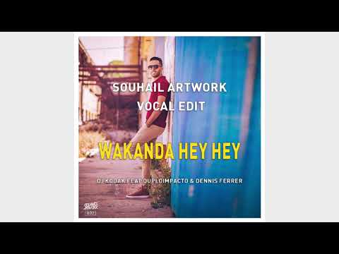DJ KODAK feat DUPLOIMPACTO & DENNIS FERRER - WAKANDA HEY HEY (SOUHAIL ARTWORK VOCAL EDIT)