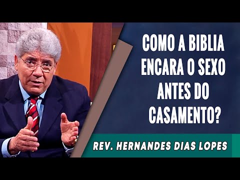 022 - Como a Bíblia Encara o Sexo Antes do Casamento? - Hernandes Dias Lopes