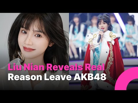 Liu Nian Reveals the Real Reason She Risked Everything to Leave AKB48