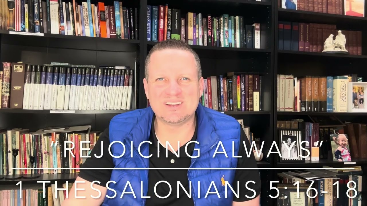 “Rejoice Always”- 1 Thessalonians 5:16-18- Pastor Bill Penna