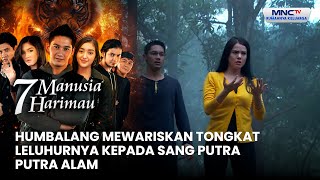 Download lagu Humbalang mewariskan tongkat leluhurnya kepada sang putra, Putra Alam |  7 MANUSIA HARIMAU NEW GEN mp3