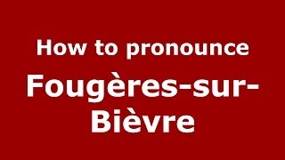 How to pronounce Fougères-Sur-Bièvre