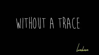 LUNCHEON - Without A Trace